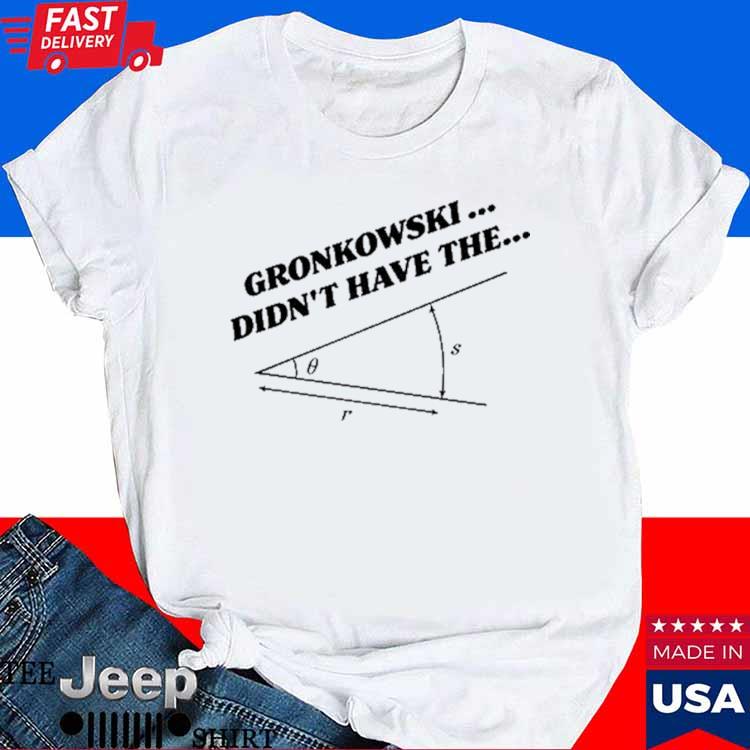 Official gronkowski Didn't Have The Angle Shirt, hoodie, sweater, long  sleeve and tank top