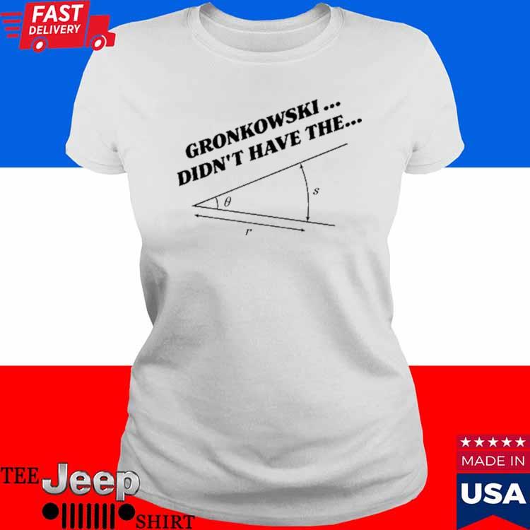 Official gronkowski Didn't Have The Angle Shirt, hoodie, sweater, long  sleeve and tank top