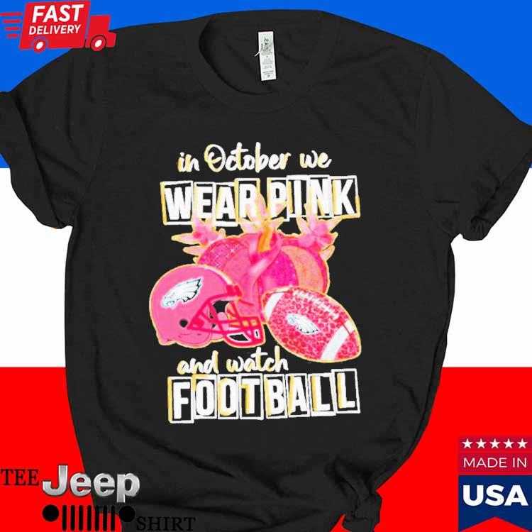 Official Philadelphia eagles breast cancer in october we wear pink and  watch Football T-shirt, hoodie, tank top, sweater and long sleeve t-shirt