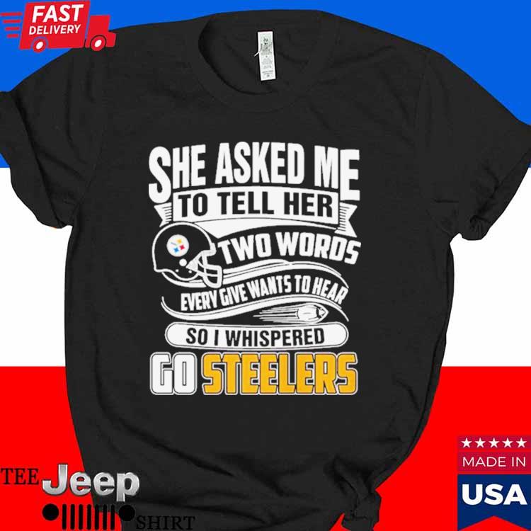 She Asked Me To Tell Her Two Words Pittsburgh Steelers T Shirts