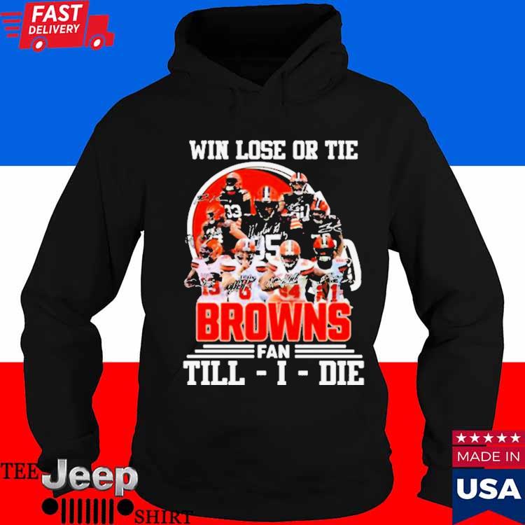 Win lose or tie Cleveland Browns fan till I die signatures shirt, hoodie,  sweater, long sleeve and tank top