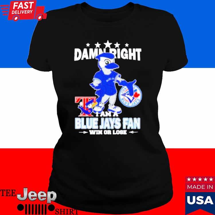 Damn Right I Am A Mascot Toronto Blue Jays Fan Win Or Lose Shirt