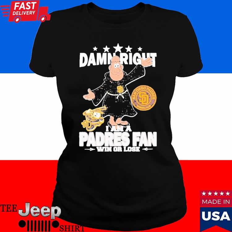 Damn Right I Am A Mascot San Diego Padres Fan Win Or Lose Shirt, hoodie,  sweater, long sleeve and tank top