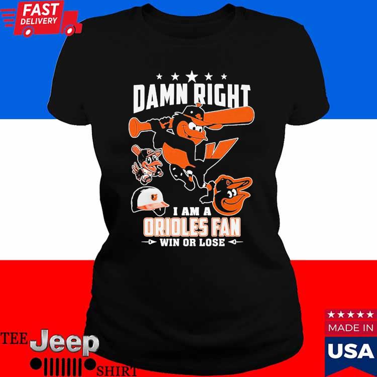 Damn Right I Am A Orioles Fan Win Or Lose T Shirt - Limotees