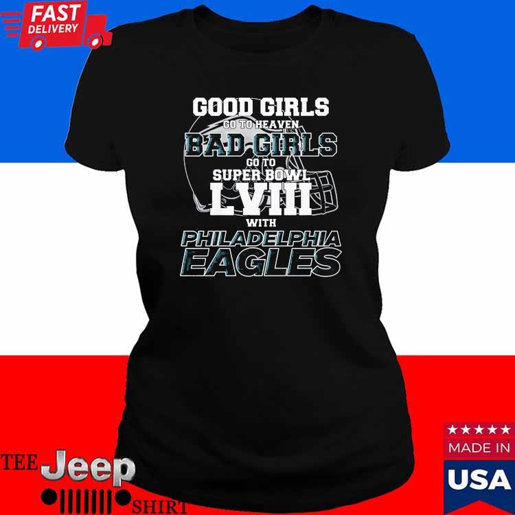 Good Girls Go To Heaven Bad Girls Go To Super Bowl Lviii With Philadelphia  Eagles Shirt - Teechicoutlet