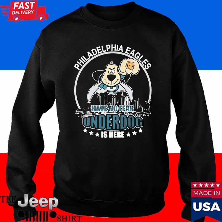 Official Philadelphia Eagles Have No Fear Underdog I Here T-shirt,Sweater,  Hoodie, And Long Sleeved, Ladies, Tank Top