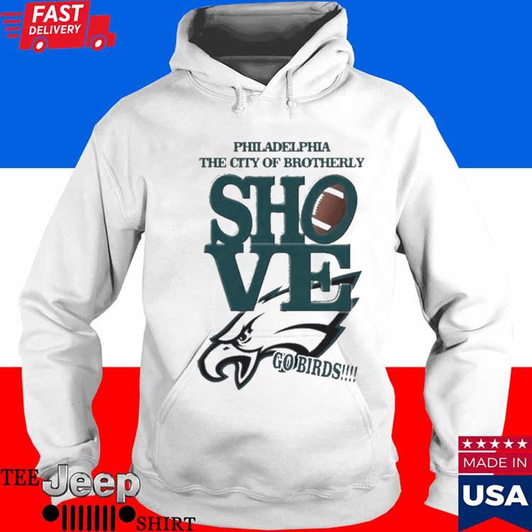 Philadelphia The City Of Brotherly Shove Go Birds Shirt, hoodie, sweater,  long sleeve and tank top