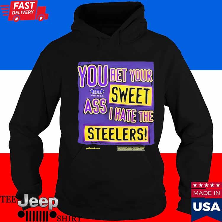 Official you Bet Your Sweet Ass I Hate The Steelers Shirt, hoodie