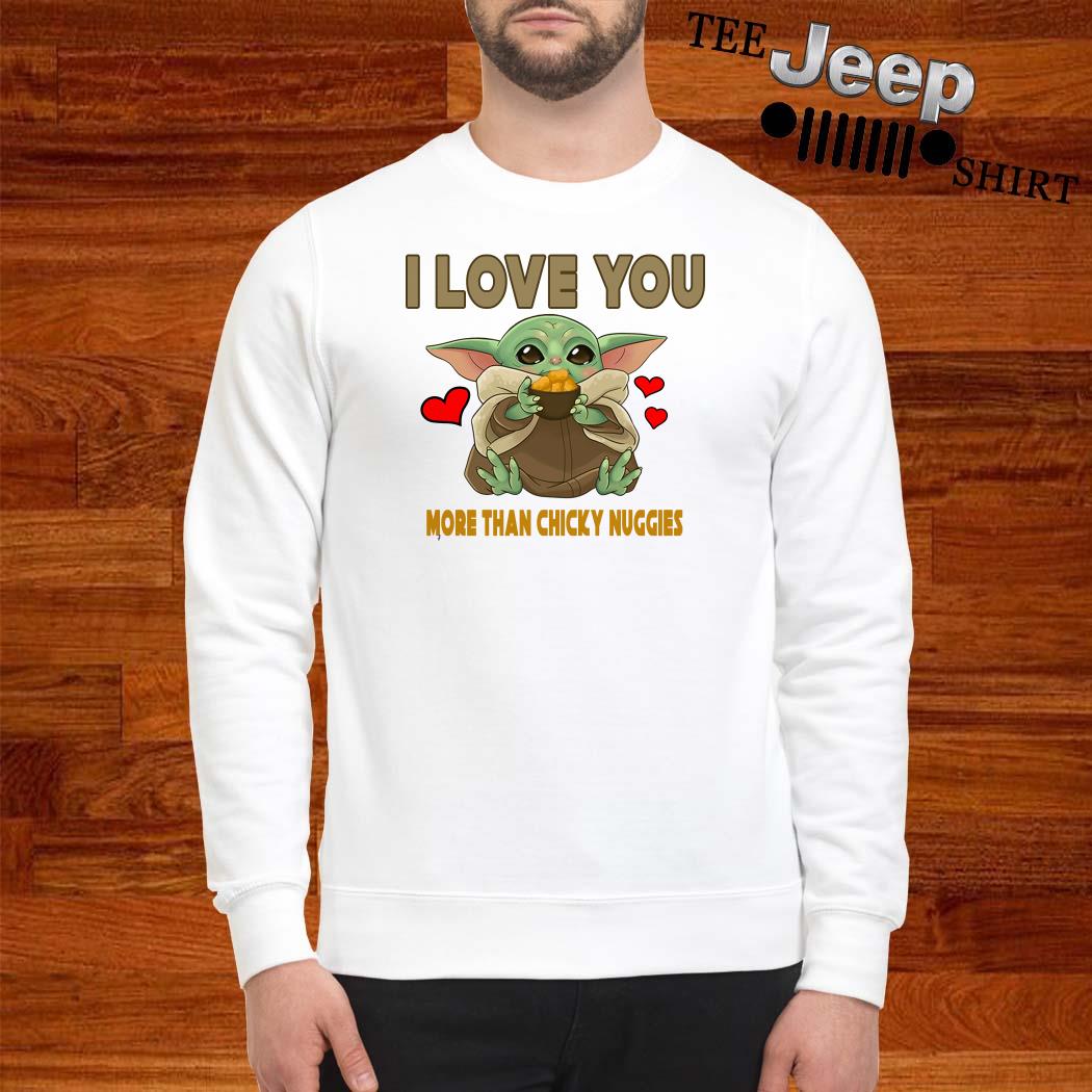 Baby Yoda I Love You More Than Chicky Nuggies Shirt Sweater Hoodie And Ladies Shirt