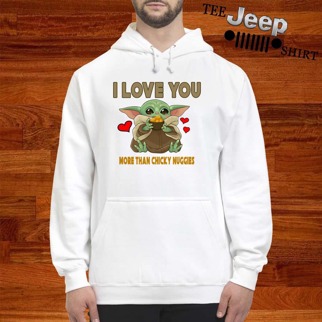 Baby Yoda I Love You More Than Chicky Nuggies Shirt Sweater Hoodie And Ladies Shirt