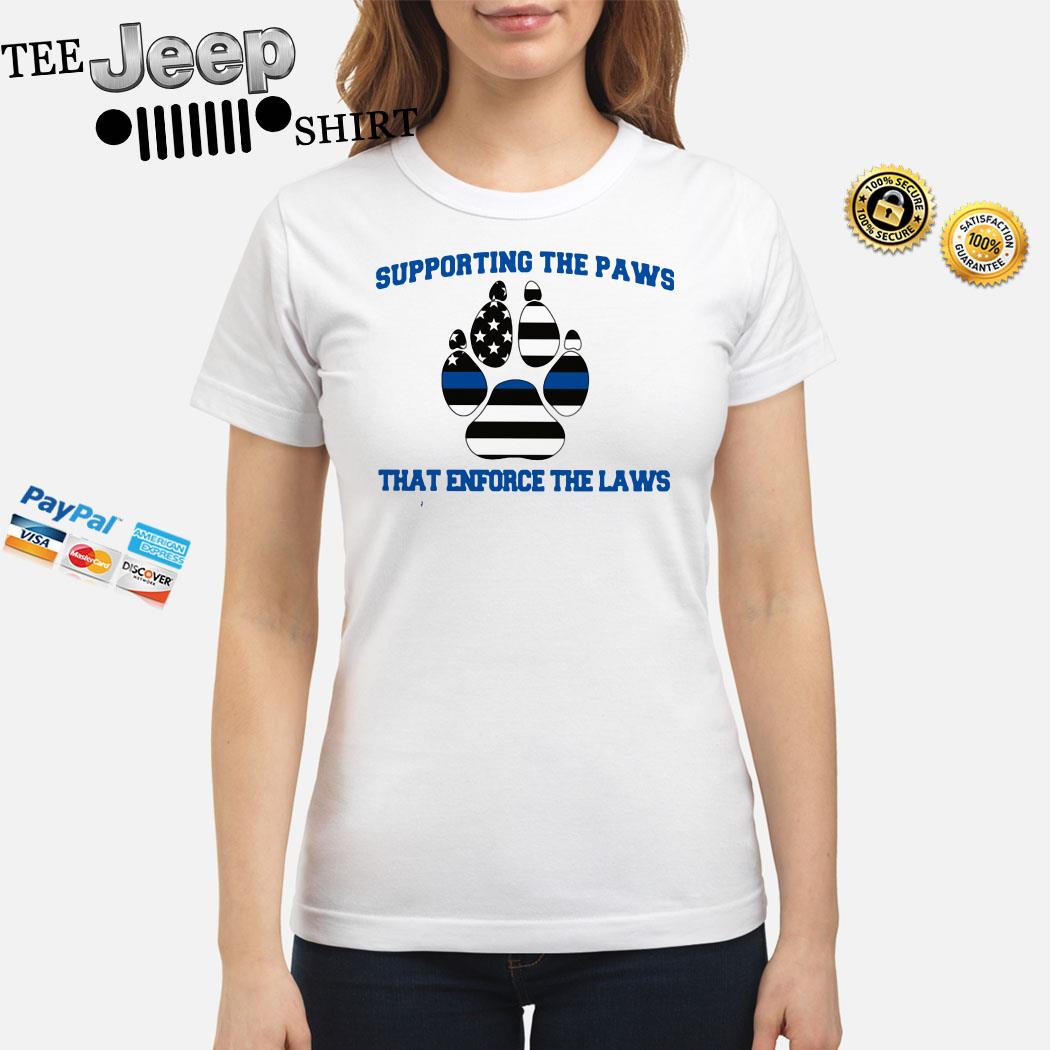 supporting the paws that enforce the laws shirt