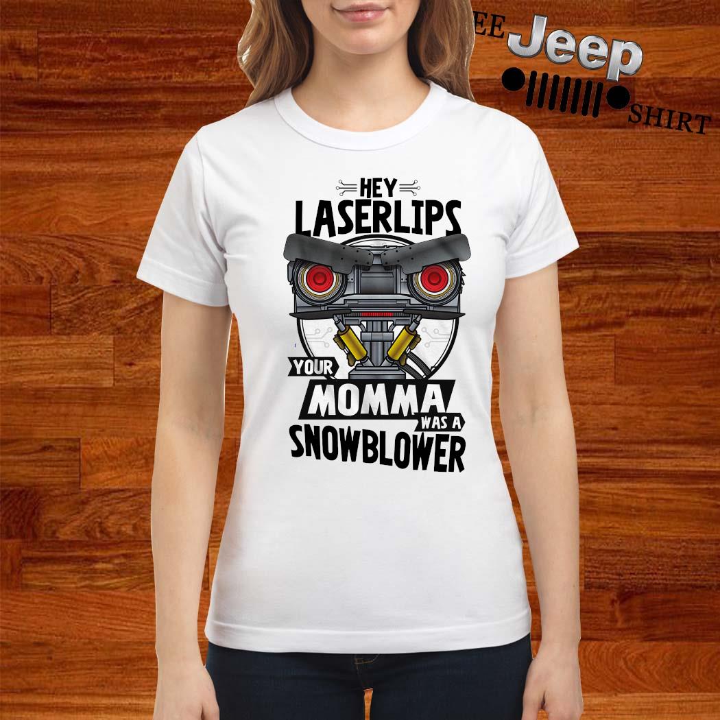 Hey Laser Lips Your Momma Was A Snowblower Shirt, Hoodie, Sweater And