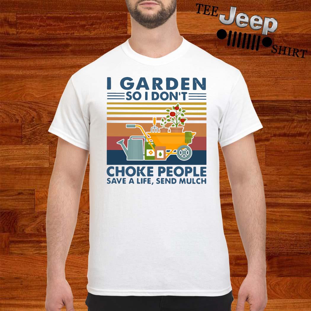 I Garden So I Don T Choke People Save A Life Send Mulch Vintage Shirt Hoodie Sweater And Ladies Shirt