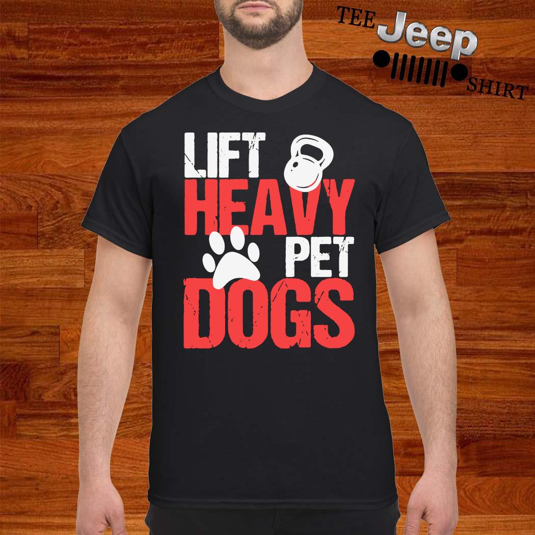 lift heavy pet dogs shirt
