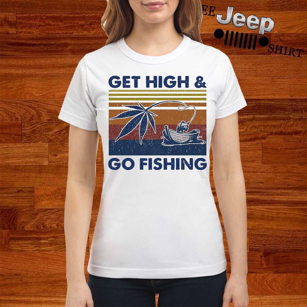 get high and go fishing shirt